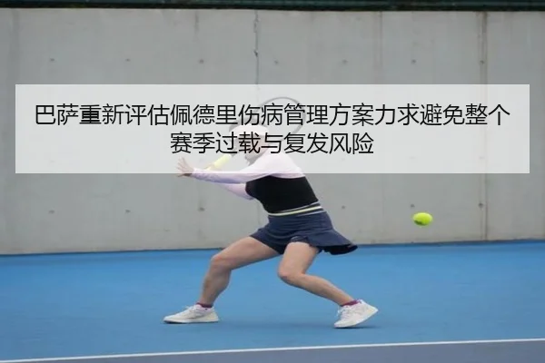 巴萨重新评估佩德里伤病管理方案力求避免整个赛季过载与复发风险